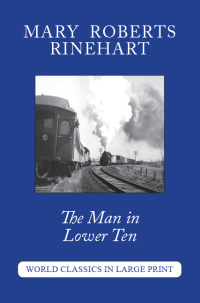 The Man in Lower Ten Mary Roberts Rinehart Large Print Book Co., LLC edition