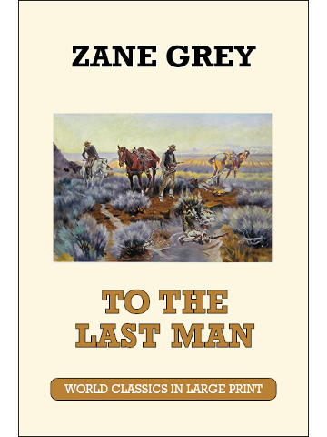 To the Last Man by Zane Grey Large Print Book Co., LLC edition